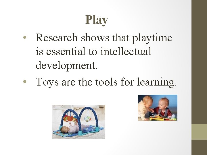 Play • Research shows that playtime is essential to intellectual development. • Toys are