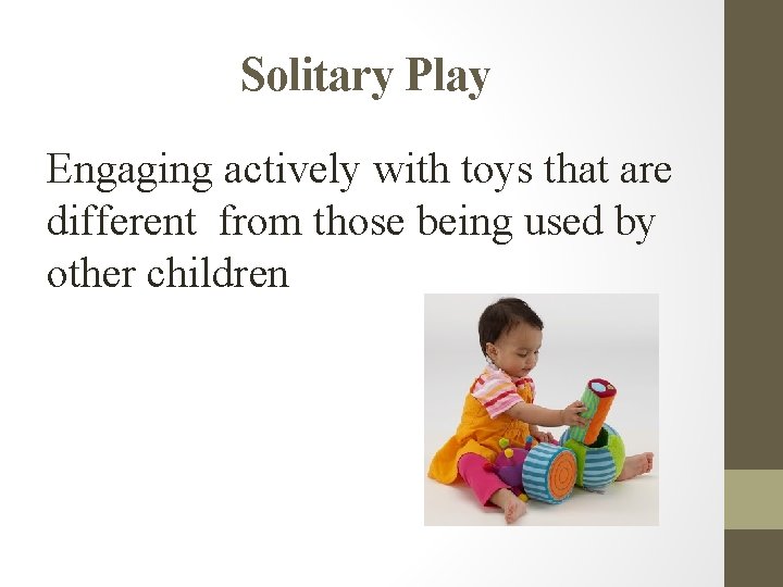 Solitary Play Engaging actively with toys that are different from those being used by