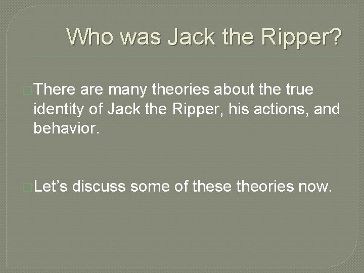 Who was Jack the Ripper? �There are many theories about the true identity of