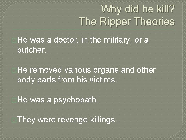 Why did he kill? The Ripper Theories �He was a doctor, in the military,