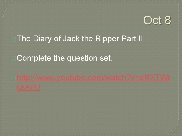 Oct 8 �The Diary of Jack the Ripper Part II �Complete the question set.