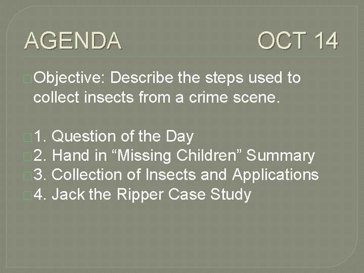 AGENDA OCT 14 �Objective: Describe the steps used to collect insects from a crime