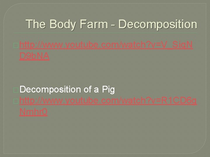 The Body Farm - Decomposition �http: //www. youtube. com/watch? v=V_Siq. N D 9 b.