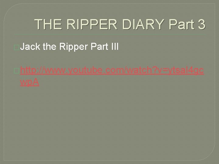 THE RIPPER DIARY Part 3 �Jack the Ripper Part III �http: //www. youtube. com/watch?