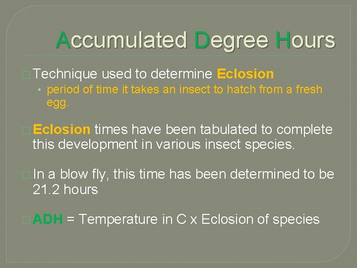 Accumulated Degree Hours � Technique used to determine Eclosion • period of time it