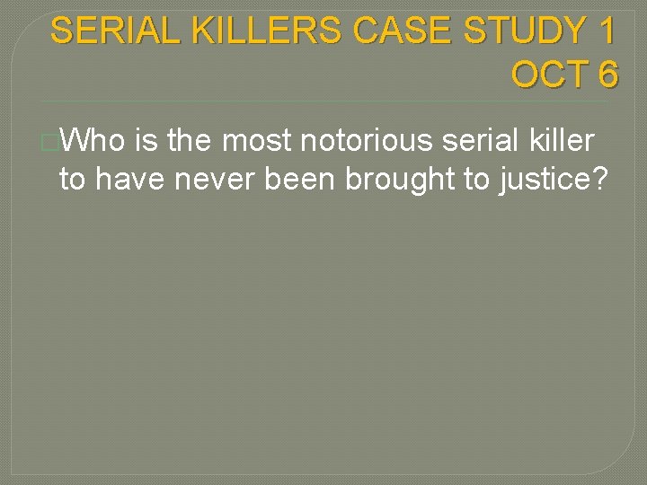 SERIAL KILLERS CASE STUDY 1 OCT 6 �Who is the most notorious serial killer