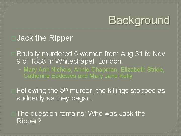 Background �Jack the Ripper � Brutally murdered 5 women from Aug 31 to Nov