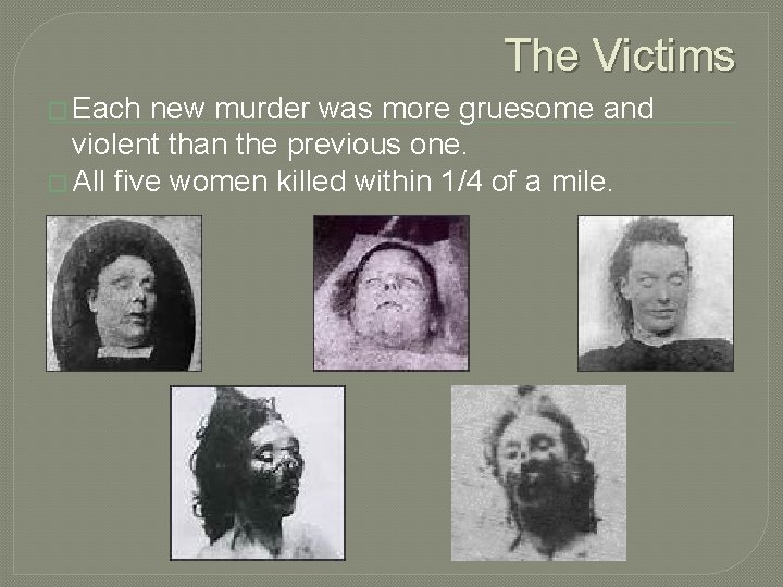 The Victims � Each new murder was more gruesome and violent than the previous