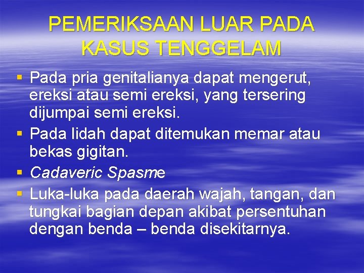 PEMERIKSAAN LUAR PADA KASUS TENGGELAM § Pada pria genitalianya dapat mengerut, ereksi atau semi
