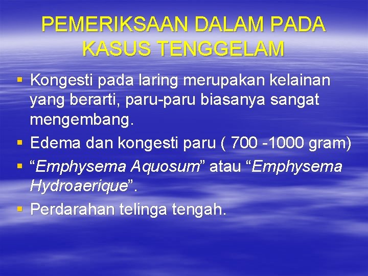 PEMERIKSAAN DALAM PADA KASUS TENGGELAM § Kongesti pada laring merupakan kelainan yang berarti, paru-paru