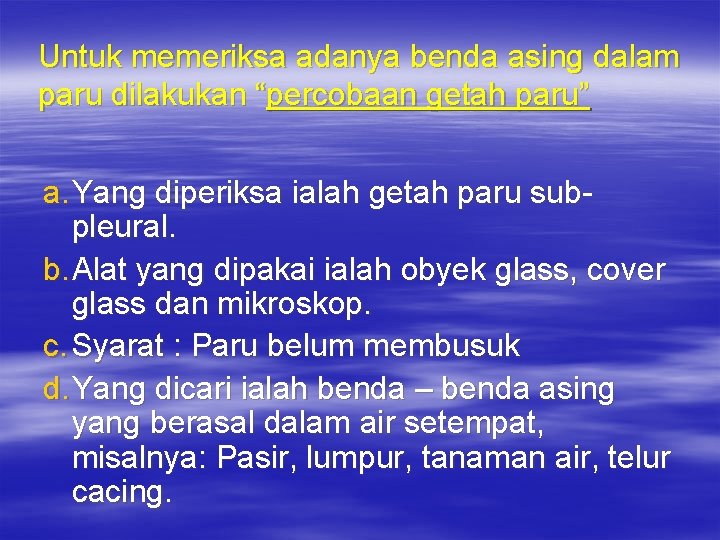 Untuk memeriksa adanya benda asing dalam paru dilakukan “percobaan getah paru” a. Yang diperiksa