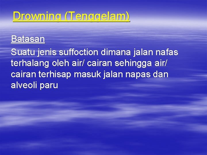 Drowning (Tenggelam) Batasan Suatu jenis suffoction dimana jalan nafas terhalang oleh air/ cairan sehingga