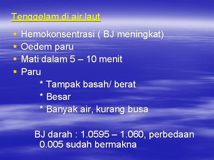 Tenggelam di air laut § § Hemokonsentrasi ( BJ meningkat) Oedem paru Mati dalam