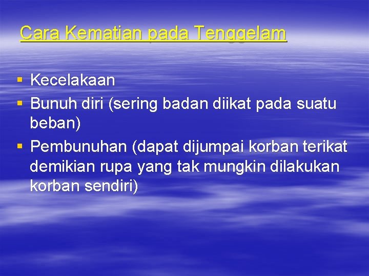 Cara Kematian pada Tenggelam § Kecelakaan § Bunuh diri (sering badan diikat pada suatu
