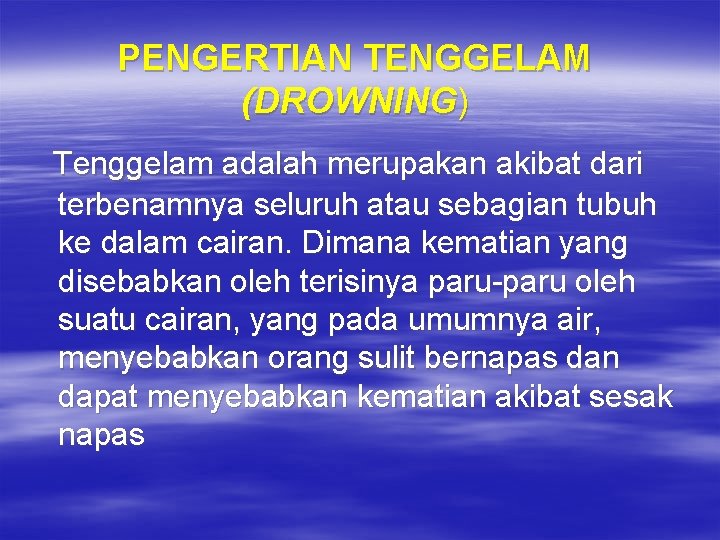 PENGERTIAN TENGGELAM (DROWNING) Tenggelam adalah merupakan akibat dari terbenamnya seluruh atau sebagian tubuh ke