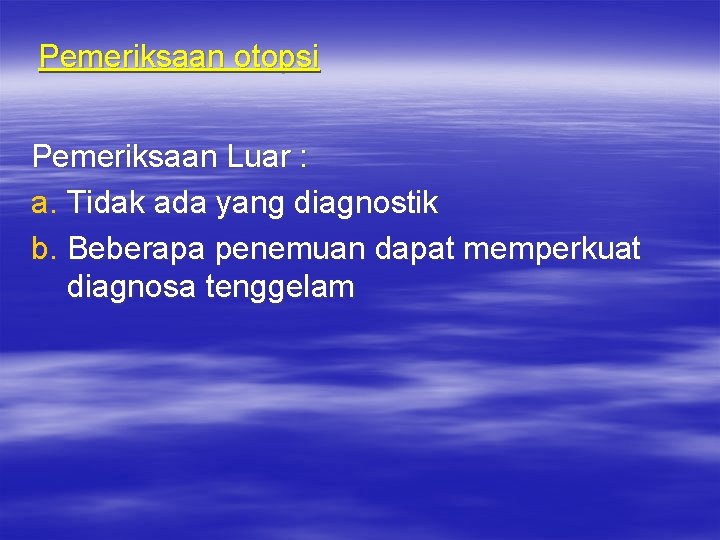 Pemeriksaan otopsi Pemeriksaan Luar : a. Tidak ada yang diagnostik b. Beberapa penemuan dapat