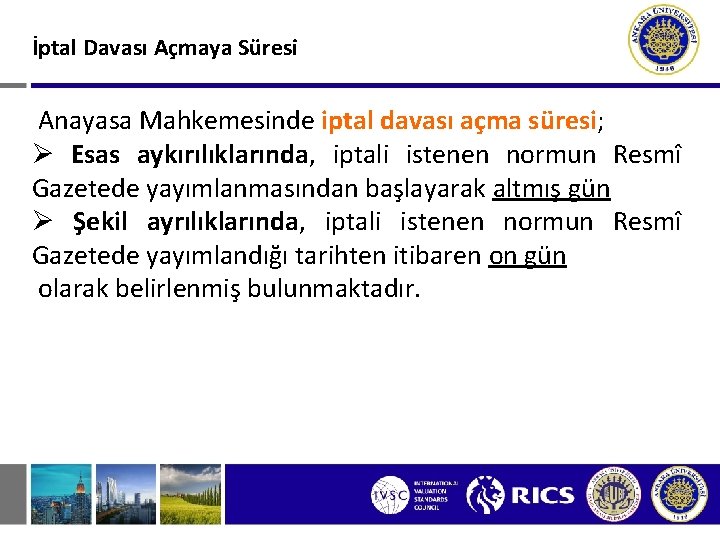 İptal Davası Açmaya Süresi Anayasa Mahkemesinde iptal davası açma süresi; Ø Esas aykırılıklarında, iptali