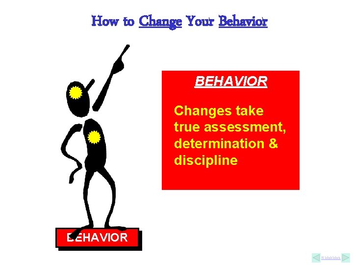 How to Change Your Behavior BEHAVIOR Changes take true assessment, determination & discipline BEHAVIOR How to Change Your Behavior BEHAVIOR Changes take true assessment, determination & discipline BEHAVIOR