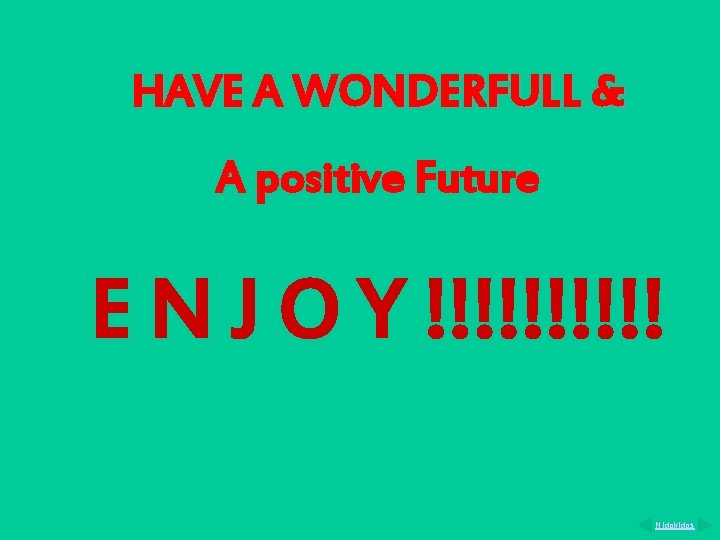 HAVE A WONDERFULL & A positive Future E N J O Y !!!!! Nidokidos HAVE A WONDERFULL & A positive Future E N J O Y !!!!! Nidokidos