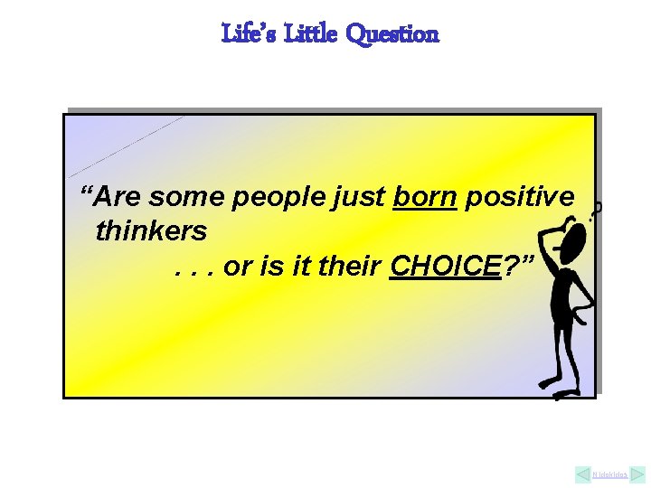 Life’s Little Question “Are some people just born positive thinkers. . . or is Life’s Little Question “Are some people just born positive thinkers. . . or is