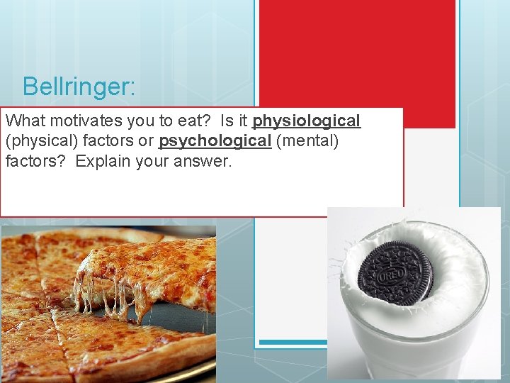 Bellringer: What motivates you to eat? Is it physiological (physical) factors or psychological (mental)