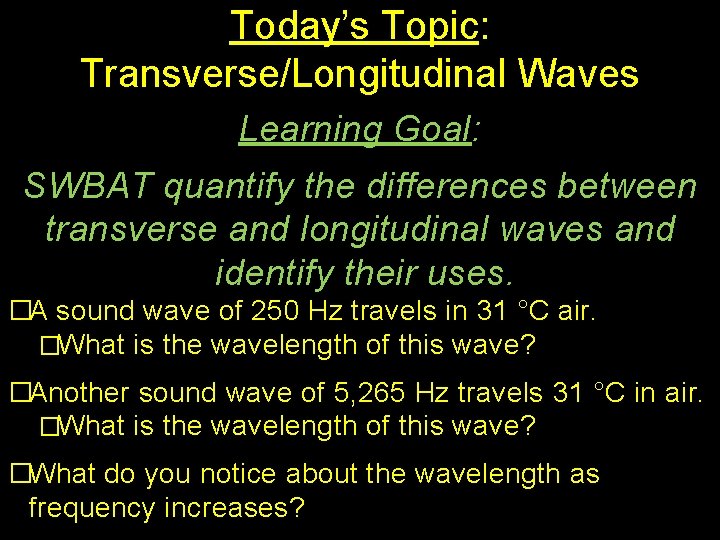 Today’s Topic: Transverse/Longitudinal Waves Learning Goal: SWBAT quantify the differences between transverse and longitudinal