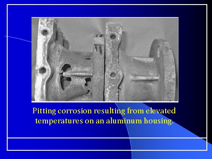 Pitting corrosion resulting from elevated temperatures on an aluminum housing. 