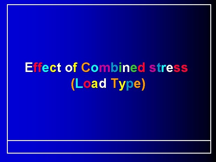 Effect of Combined stress (Load Type) 