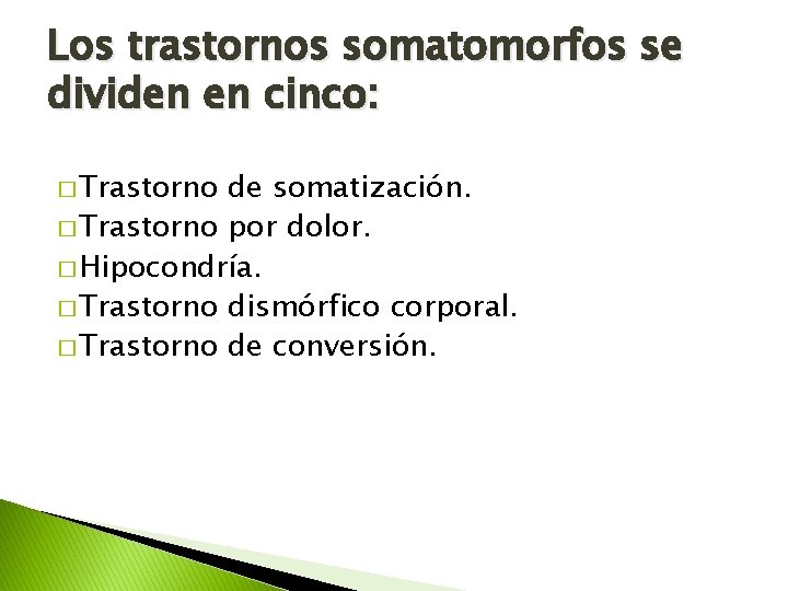 Los trastornos somatomorfos se dividen en cinco: � Trastorno de somatización. � Trastorno por