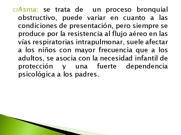 � Asma: se trata de un proceso bronquial obstructivo, puede variar en cuanto a