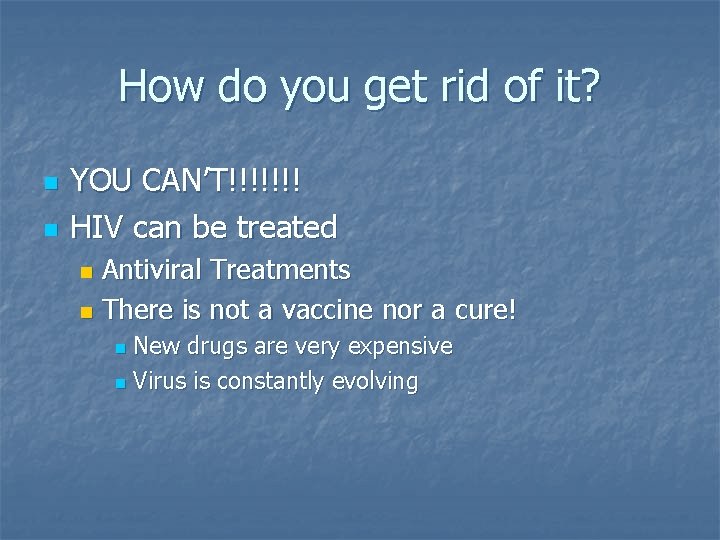 How do you get rid of it? n n YOU CAN’T!!!!!!! HIV can be