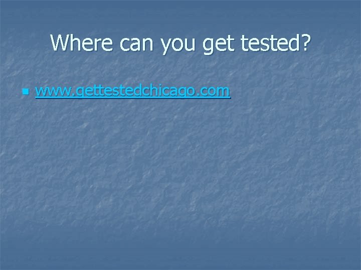 Where can you get tested? n www. gettestedchicago. com 