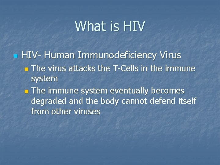 What is HIV n HIV- Human Immunodeficiency Virus The virus attacks the T-Cells in