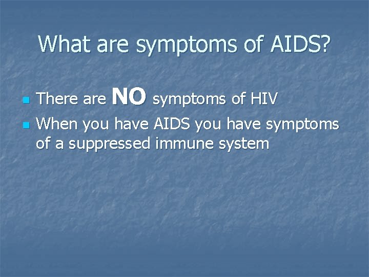 What are symptoms of AIDS? n n There are NO symptoms of HIV When