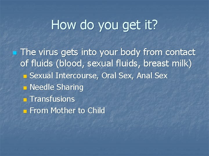 How do you get it? n The virus gets into your body from contact