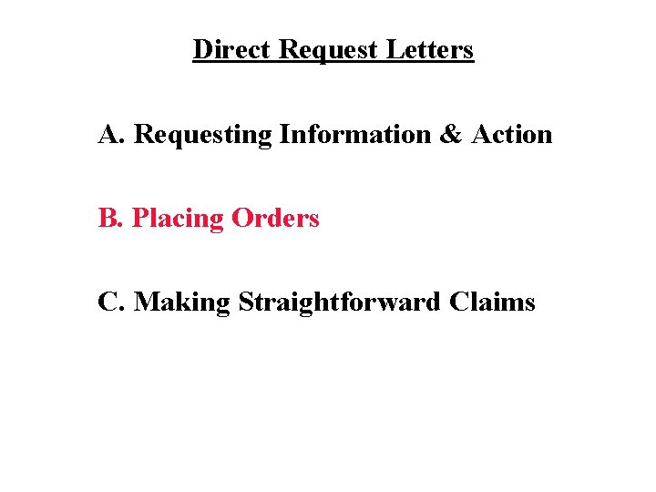 Direct Request Letters A. Requesting Information & Action B. Placing Orders C. Making Straightforward