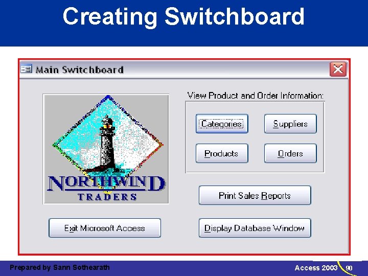 Creating Switchboard Prepared by Sann Sothearath Access 2003 90 