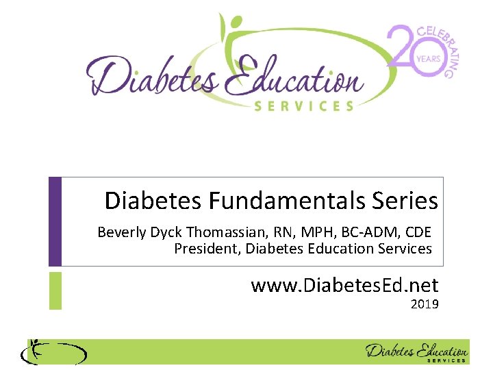 Diabetes Fundamentals Series Beverly Dyck Thomassian, RN, MPH, BC-ADM, CDE President, Diabetes Education Services