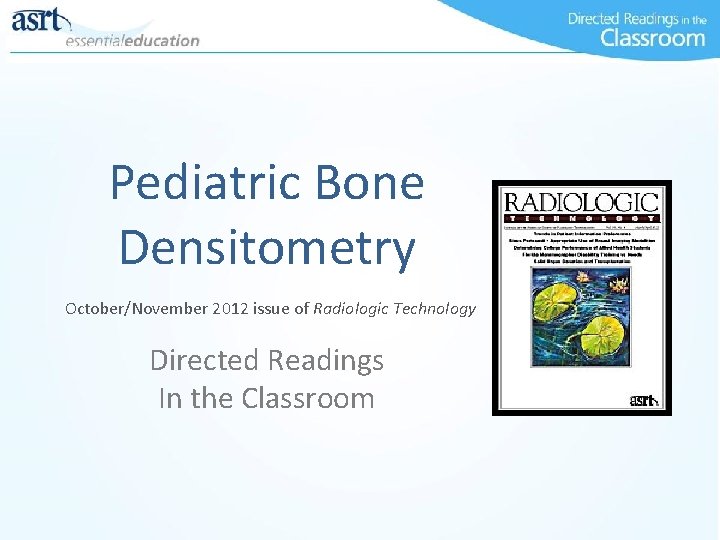 Pediatric Bone Densitometry October/November 2012 issue of Radiologic Technology Directed Readings In the Classroom