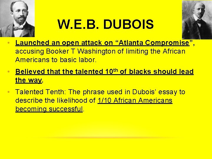 W. E. B. DUBOIS • Launched an open attack on “Atlanta Compromise”, accusing Booker