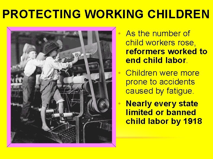 PROTECTING WORKING CHILDREN • As the number of child workers rose, reformers worked to