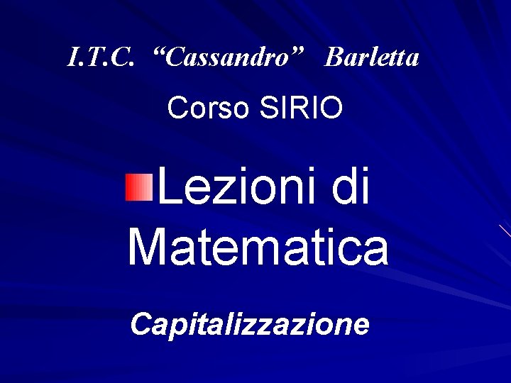 I. T. C. “Cassandro” Barletta Corso SIRIO Lezioni di Matematica Capitalizzazione 