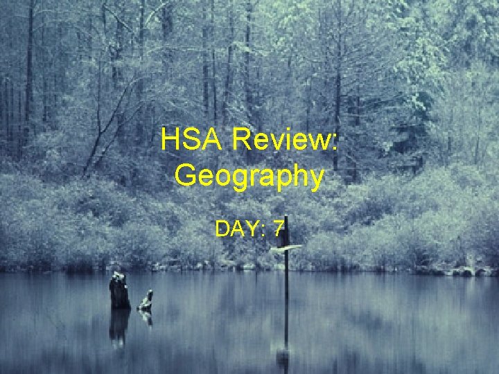 HSA Review: Geography DAY: 7 