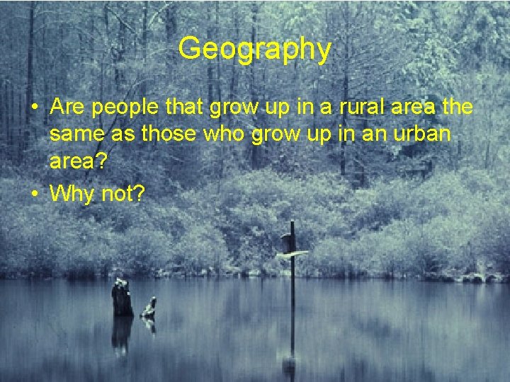 Geography • Are people that grow up in a rural area the same as