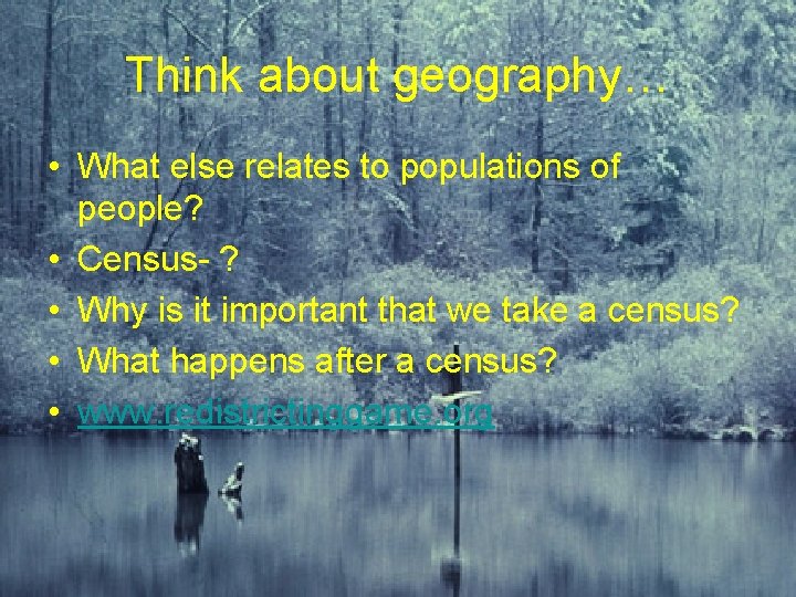 Think about geography… • What else relates to populations of people? • Census- ?