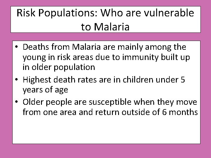 Risk Populations: Who are vulnerable to Malaria • Deaths from Malaria are mainly among