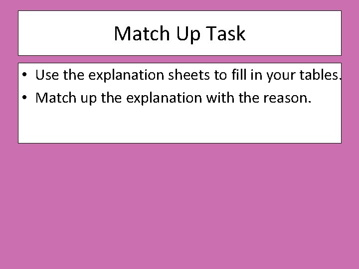 Match Up Task • Use the explanation sheets to fill in your tables. •