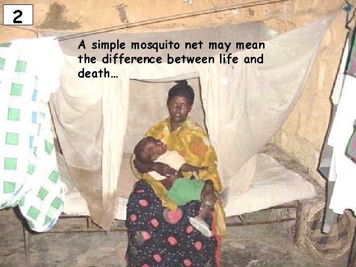 2 A simple mosquito net may mean the difference between life and death… 