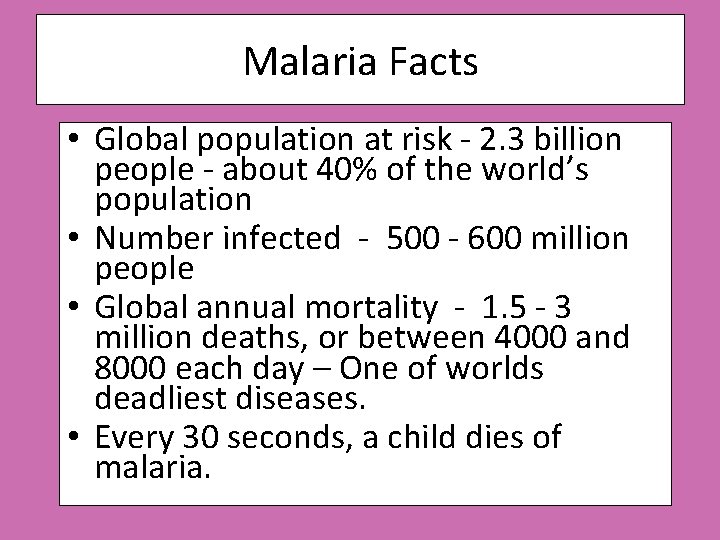 Malaria Facts • Global population at risk - 2. 3 billion people - about