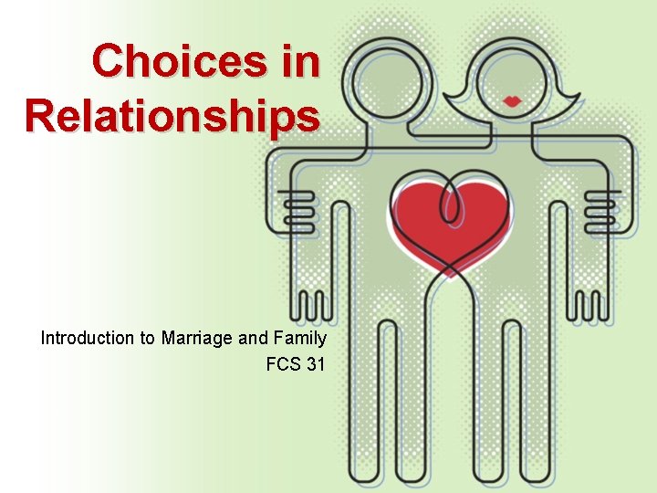 Choices in Relationships Introduction to Marriage and Family FCS 31 